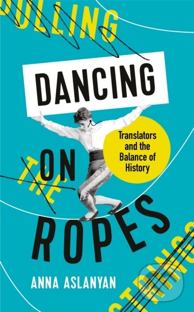 Dancing on Ropes - Anna Aslanyan, Profile Books, 2021