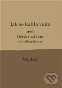 Kniha Jak se kalila voda aneb Dětská setkání s bolševikem, 1. vydání