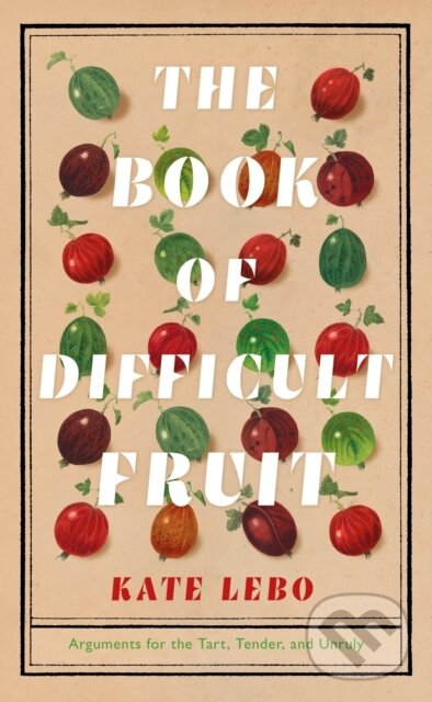 The Book of Difficult Fruit - Kate Lebo, Picador, 2021