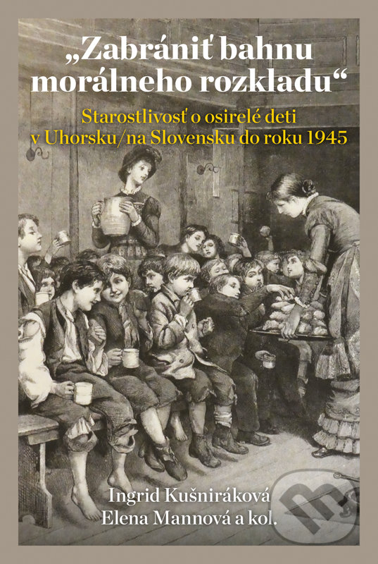 Levně Zabrániť bahnu morálneho rozkladu (Starostlivosť o osirelé deti v Uhorsku/na Slovensku do roku 1945) - kniha z kategorie História