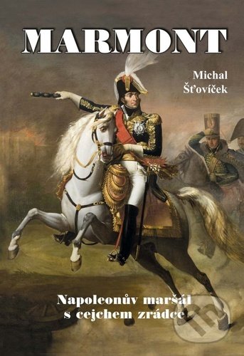 Levně Marmont (Napoleonův maršál s cejchem zrádce) - Michal Šťovíček - kniha z kategorie Novovek