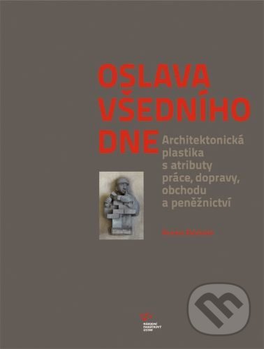 Levně Oslava všedního dne (Architektonická plastika s atributy práce, dopravy, obchodu a peněžnictví) - kniha z kategorie Dejiny architektúry