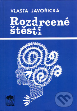 Kniha: Rozdrcené štěstí (Vlasta Javořická). LÍPA, 1993