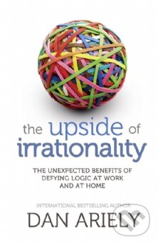 The Upside of Irrationality - Dan Ariely, HarperCollins, 2010