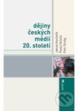 Dějiny českých médií 20. století - Jakub Končelík a kol., Portál, 2010