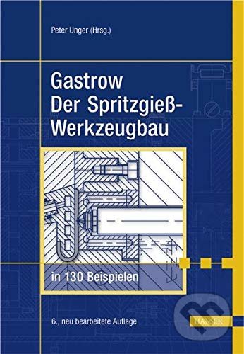Levně Gastrow: Der Spritzgießwerkzeugbau in 130 Beispielen - kniha z kategorie Prírodné vedy a technika