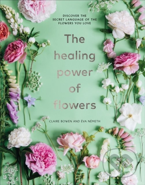 Levně The Healing Power of Flowers (discover the secret language of the flowers you love) - kniha z kategorie Dom, byt a záhrada