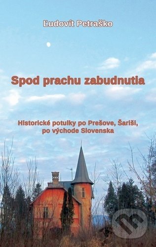Levně Spod prachu zabudnutia (Historické potulky po Prešove, Šariši, po východe Slovenska) - kniha z kategorie História