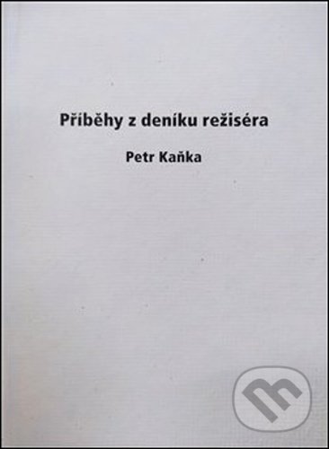 Levně Příběhy z deníku režiséra - Petr Kaňka - kniha z kategorie Beletria