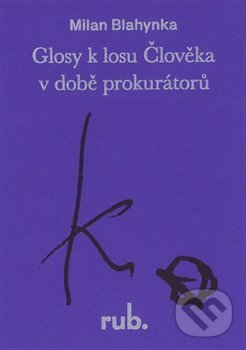Glosy k losu Člověka v době prokurátorů - Milan Blahynka, Rub., 2021