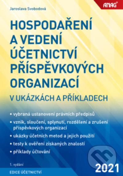 Hospodaření a vedení účetnictví příspěvkových organizací v ukázkách a příkladech - Jaroslava Svobodová, ANAG, 2021