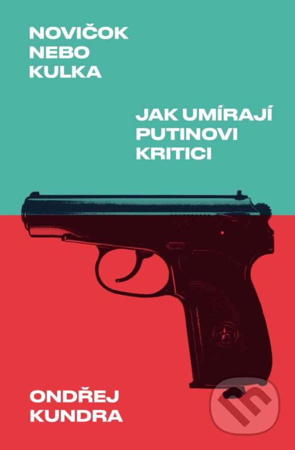 Novičok nebo kulka: Jak umírají Putinovi kritici - Ondřej Kundra, Paseka, 2021