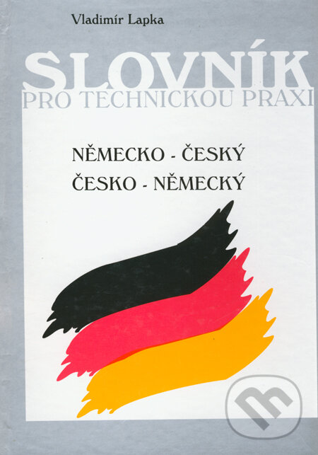 Kniha: Německo-český a česko-německý slovník pro technickou praxi (Vladimír Lapka). Montanex, 1995
