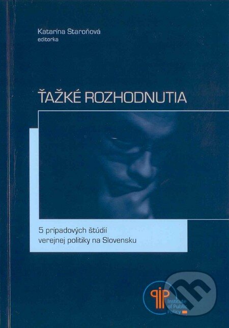 Levně Ťažké rozhodnutia (5 prípadových štúdií verejnej politiky na Slovensku) - kniha z kategorie Politológia a politika