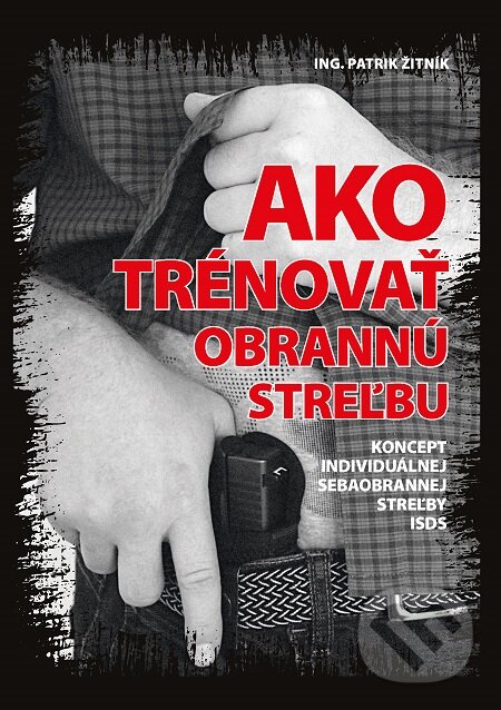 E-kniha: Ako trénovať obrannú streľbu (Patrik Žitník). Ing. Patrik Žitník ARMY TRAINING