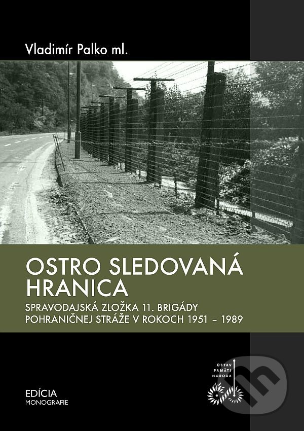 Levně Ostro sledovaná hranica (Spravodajská zložka 11. brigády pohraničnej stráže v rokoch 1951 - 1989) - kniha z kategorie História