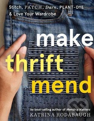 Levně Make Thrift Mend (Stitch, Patch, Darn, Plant-Dye & Love Your Wardrobe) - kniha z kategorie Móda