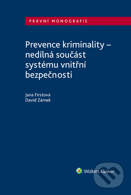 E-kniha: Prevence kriminality – nedílná součást systému vnitřní bezpečnosti (David Zámek a Jana Firstová). Wolters Kluwer ČR, 2021