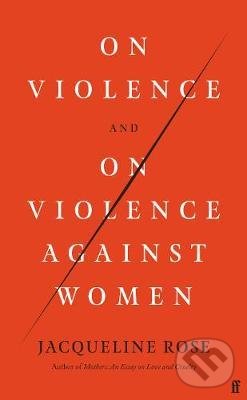 On Violence and On Violence Against Women - Jacqueline Rose, Faber and Faber, 2021