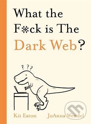 Levně What the F*ck is The Dark Web? - Kit Eaton, JoAnna Wendel - kniha z kategorie Prírodné vedy a technika