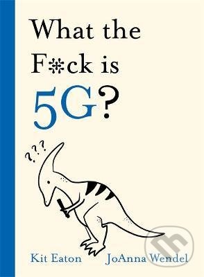 Levně What the F*ck is 5G? - Kit Eaton, JoAnna Wendel - kniha z kategorie Prírodné vedy a technika