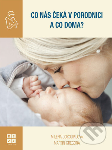 Co nás čeká v porodnici a co doma? - Martin Gregora, Milena Dokoupilová, Eezy Publishing, 2021