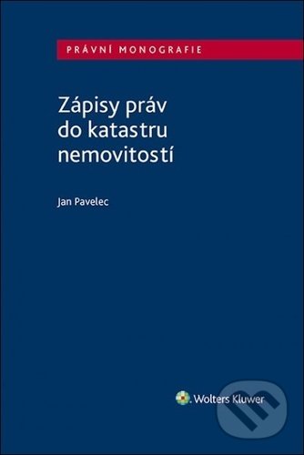 Zápisy práv do katastru nemovitostí - Jan Pavelec, Wolters Kluwer ČR, 2021
