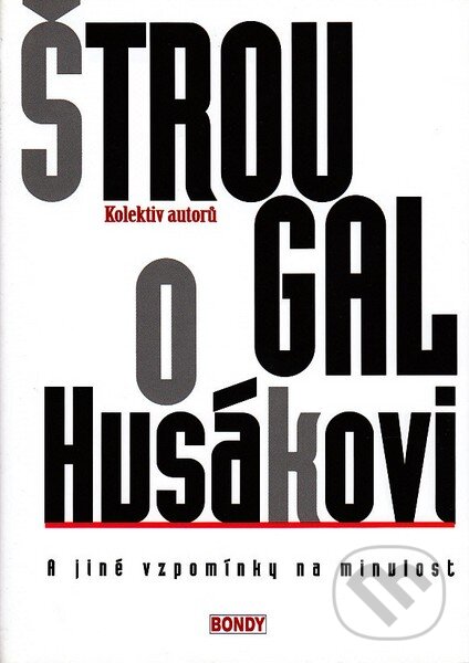 Kniha: Štrougal o Husákovi (Bondy). Bondy, 2009