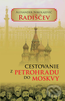 Cestovanie z Petrohradu do Moskvy - Alexander Nikolajevič Radiščev, Vydavateľstvo Spolku slovenských spisovateľov, 2010