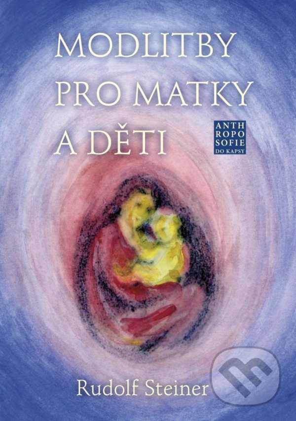 Levně Modlitby pro matky a děti - Rudolf Steiner - kniha z kategorie Duchovný život