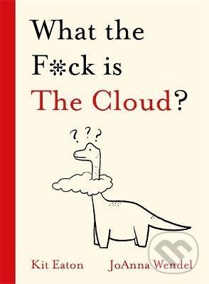What the F*ck is The Cloud? - Kit Eaton, Joanna Wendel (ilustrátor), Hodder and Stoughton, 2021