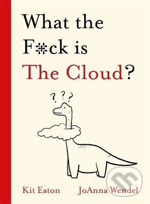 Levně What the F*ck is The Cloud? - Kit Eaton, Joanna Wendel (ilustrátor) - kniha z kategorie Prírodné vedy a technika