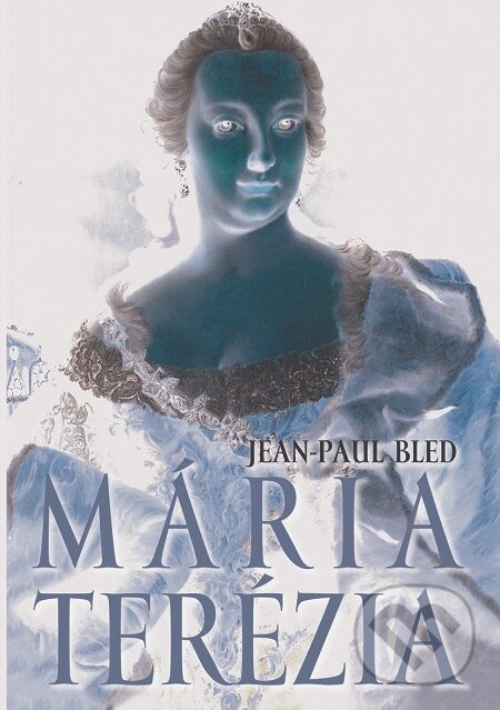 E-kniha: Mária Terézia (Jean-Paul Bled). Slovart, 2018
