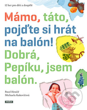 Mámo, táto, pojďte si hrát na balón! - Pavel Hrnčíř, Michaela Kukovičová (ilustrácie), Práh, 2010