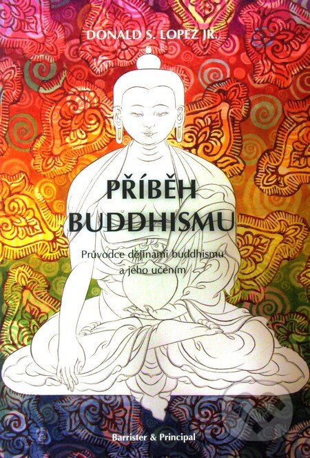 Kniha: Příběh buddhismu (Donald S. Lopez Jr.). Barrister & Principal, 2010