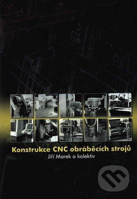 Kniha: Konstrukce CNC obráběcích strojů (Jiří Marek a kolektív). MM publishing, 2010