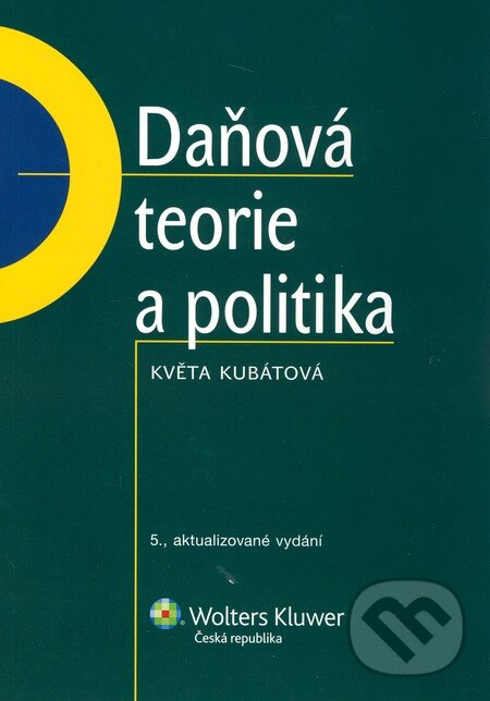 Kniha: Daňová teorie a politika (Květa Kubátová). Wolters Kluwer ČR, 2010