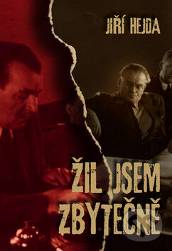 Kniha: Žil jsem zbytečně (Jiří Hejda). Machart, 2010