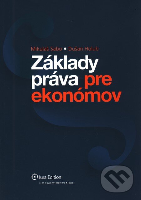 Základy práva pre ekonómov - Mikuláš Sabo, Dušan Holub, Wolters Kluwer (Iura Edition), 2010