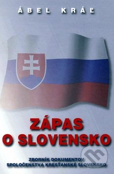 Zápas o Slovensko - Ábel Kráľ, Vydavateľstvo Spolku slovenských spisovateľov, 2010