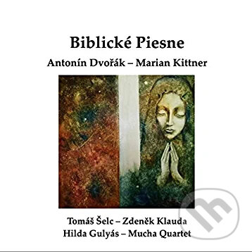 Levně Antonín Dvořák & Marian Kittner: Biblické Piesne - Marian Kittner, Tomáš Šelc, Zdeněk Klauda, Mucha Quartet