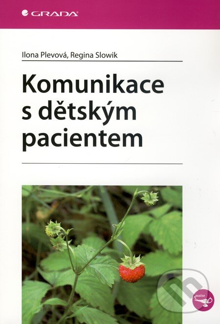 Kniha: Komunikace s dětským pacientem (Ilona Plevová a Regina Slowik). Grada, 2010