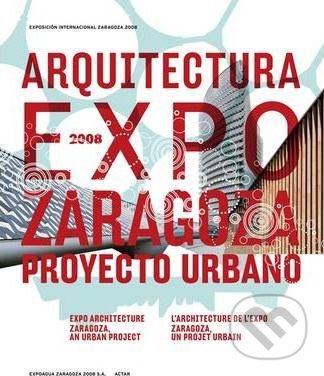 Levně Expo Architecture 2008 (Zaragoza, an Urban Project) - kniha z kategorie Architektúra