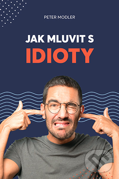 Levně Jak mluvit s idioty - Peter Modler - kniha z kategorie Sebarozvoj