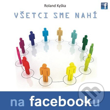 Levně Všetci sme nahí na Facebooku - Roland Kyška - kniha z kategorie Siete a internet