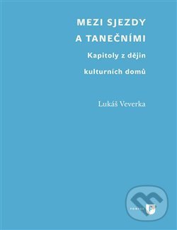 Levně Mezi sjezdy a tanečními (Kapitoly z dějin kulturních domů) - kniha z kategorie Dejiny architektúry