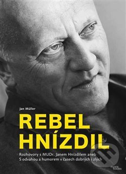 Levně Rebel Hnízdil (Rozhovory s MUDr. Janem Hnízdilem aneb S odvahou a humorem v časech dobrých i zlých) - kniha z kategorie Spoločenská beletria