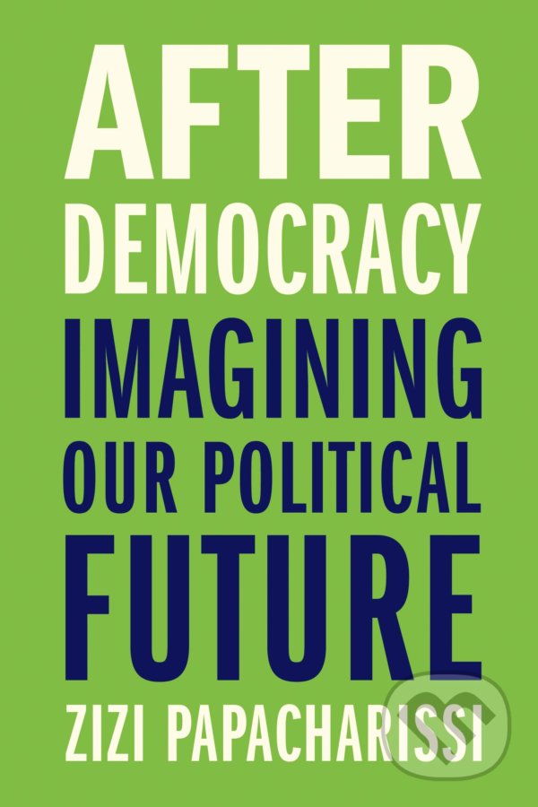 After Democracy - Zizi Papacharissi, Yale University Press, 2021
