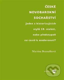 Levně České novobarokní sochařství (Jeden z historizujících stylů 19. století, nebo předstupeň na cestě k modernosti?) - kniha z kategorie Sochárstvo