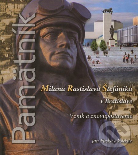 Levně Pamätník Milana Rastislava Štefánika v Bratislave (Vznik a znovupostavenie) - kniha z kategorie Životopisy